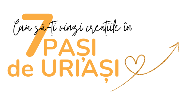 Cum sa-ti cresti afacerea creativa in 7 zile, cum sa-ti vinzi creatiile in 7 pasi de uriasi