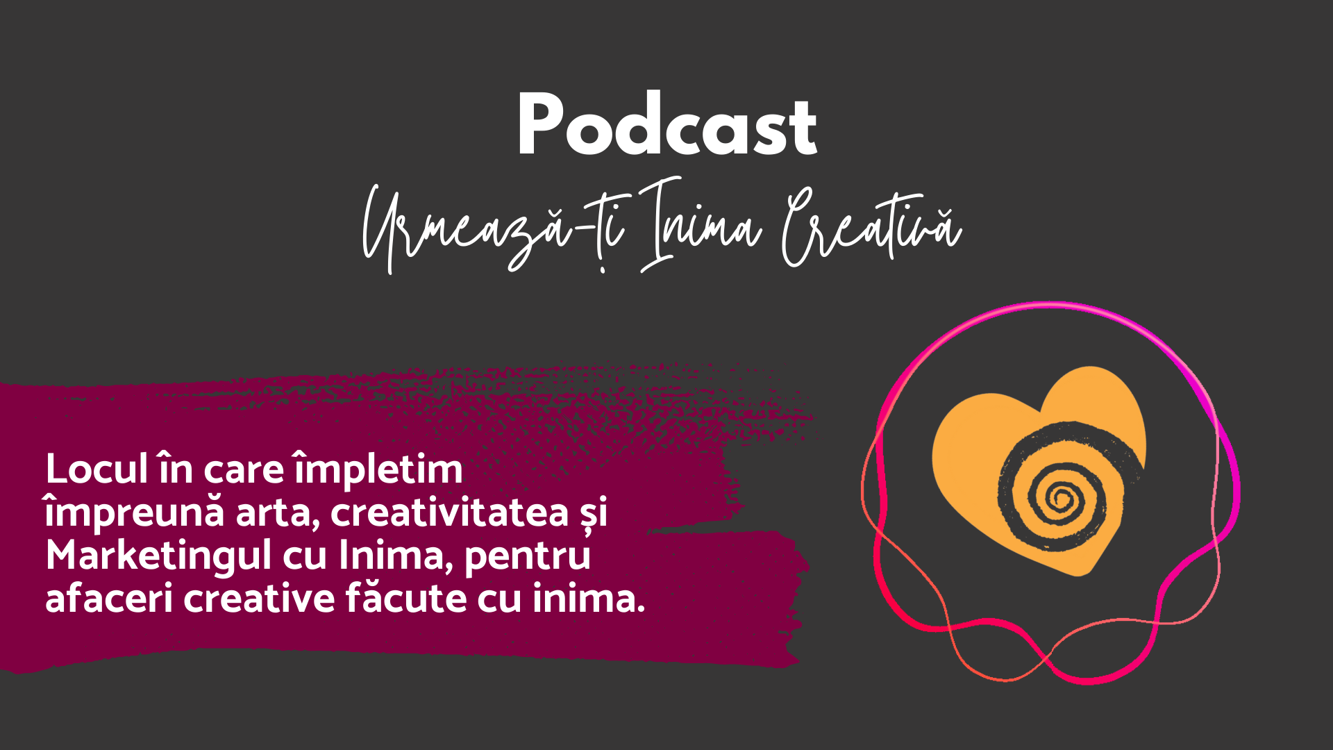 podcast urmeaza-ti inima creativa, locul in care impletim impreuna arta, creativitatea si marketingul cu inima pentru afaceri creativa facute cu inima