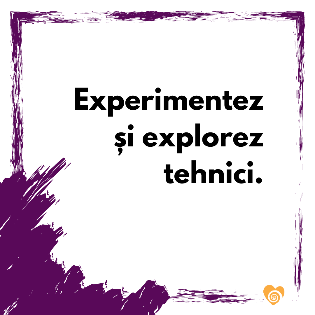 experimentez si explorez tehnici creative
