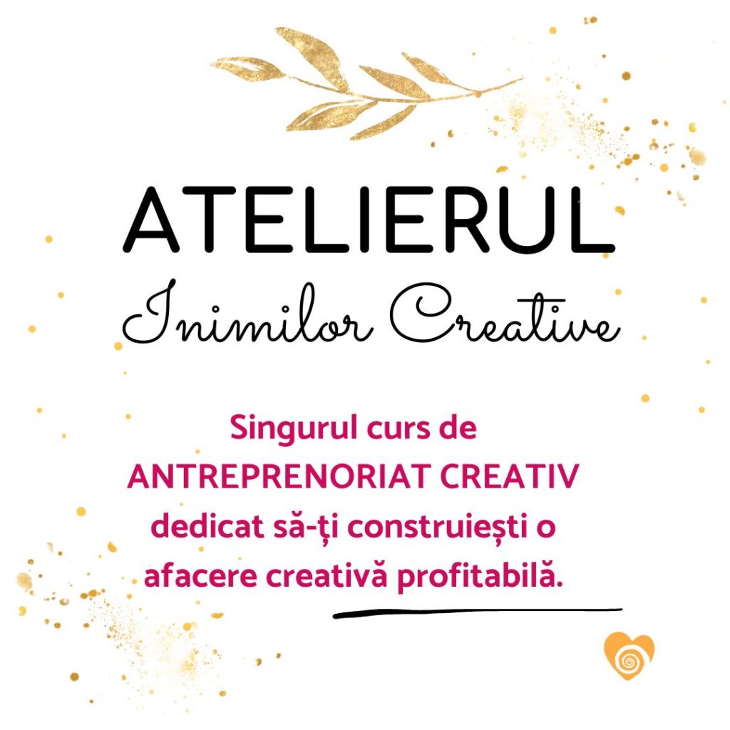 Atelierul Inimilor Creative e singurul curs de antreprenoriat creativ dedicat sa-ti construiesti o afacere creativa profitabila